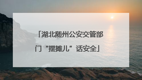 湖北随州公安交管部门“摆摊儿”话安全