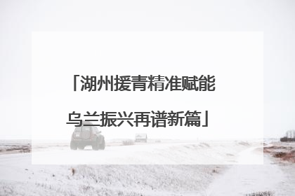 湖州援青精准赋能 乌兰振兴再谱新篇