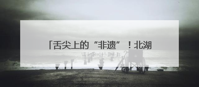 舌尖上的“非遗”！北湖这款粽子年年端午都卖爆