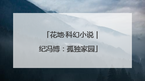 花地·科幻小说｜纪冯博：孤独家园