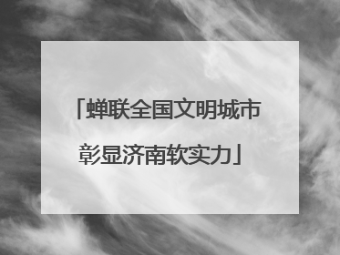 蝉联全国文明城市 彰显济南软实力