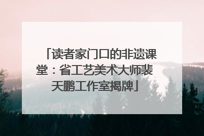 读者家门口的非遗课堂：省工艺美术大师裴天鹏工作室揭牌