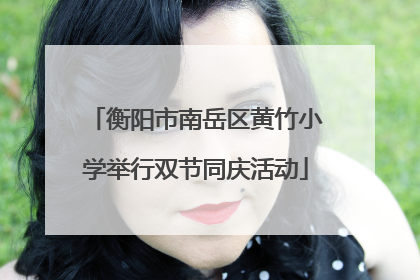 衡阳市南岳区黄竹小学举行双节同庆活动