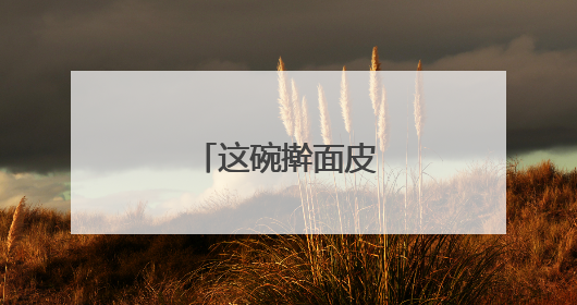 这碗擀面皮，滋味十足