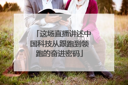 这场直播讲述中国科技从跟跑到领跑的奋进密码