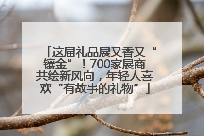 这届礼品展又香又“镶金”！700家展商共绘新风向，年轻人喜欢“有故事的礼物”
