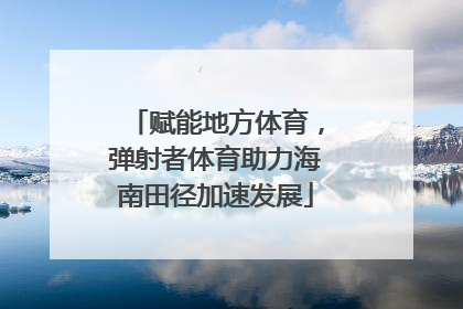赋能地方体育，弹射者体育助力海南田径加速发展