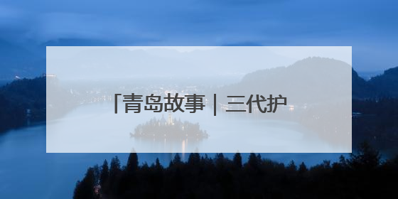 青岛故事｜三代护林人，76年为一朵“青岛百合”