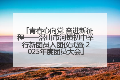 青春心向党 奋进新征程——潜山市河镇初中举行新团员入团仪式暨 2025年度团员大会