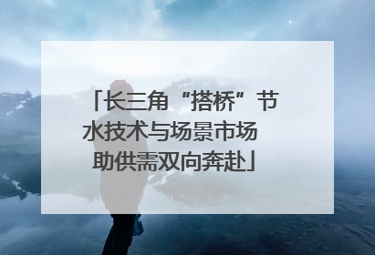 长三角“搭桥”节水技术与场景市场 助供需双向奔赴