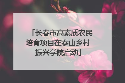 长春市高素质农民培育项目在泰山乡村振兴学院启动
