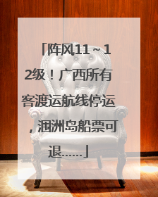 阵风11～12级！广西所有客渡运航线停运，涠洲岛船票可退……