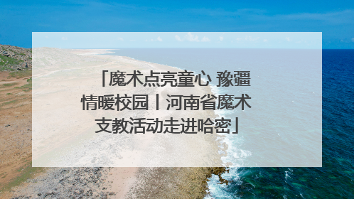 魔术点亮童心 豫疆情暖校园丨河南省魔术支教活动走进哈密
