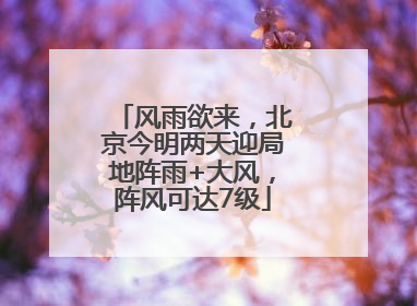 风雨欲来，北京今明两天迎局地阵雨+大风，阵风可达7级