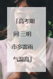 高考期间 三明市多雷雨气温高