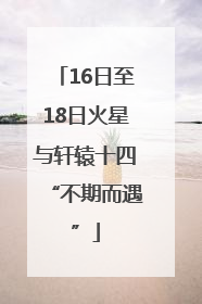 16日至18日火星与轩辕十四“不期而遇”