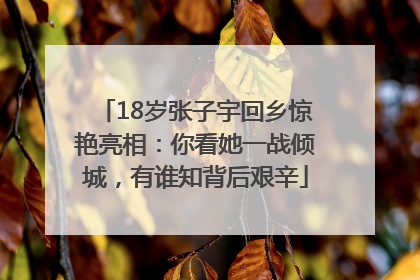 18岁张子宇回乡惊艳亮相：你看她一战倾城，有谁知背后艰辛