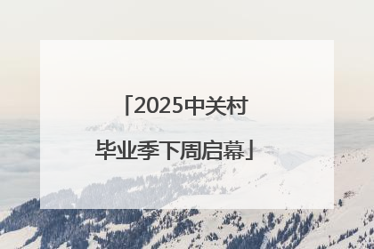 2025中关村毕业季下周启幕