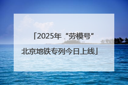 2025年“劳模号”北京地铁专列今日上线