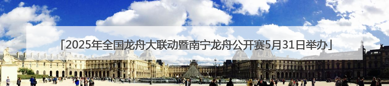 2025年全国龙舟大联动暨南宁龙舟公开赛5月31日举办