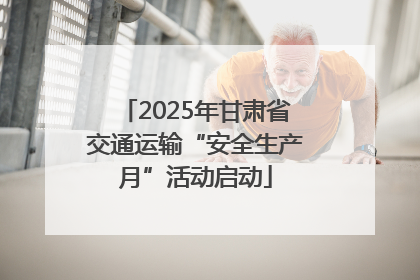 2025年甘肃省交通运输“安全生产月”活动启动