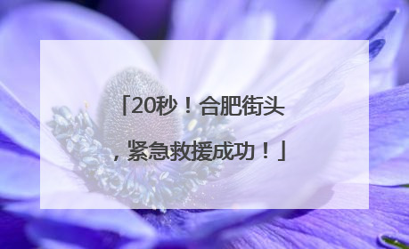 20秒！合肥街头，紧急救援成功！