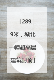 289.9米，城北一幢超高层建筑封顶