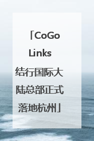 CoGoLinks结行国际大陆总部正式落地杭州