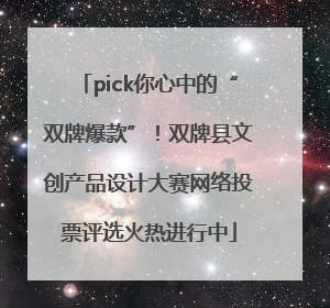 pick你心中的“双牌爆款”！双牌县文创产品设计大赛网络投票评选火热进行中